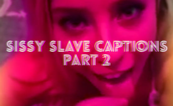 Sissy Slave Captions - Part 2