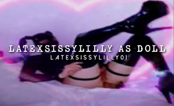LatexSissyLilly As Doll