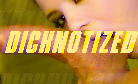 Dicknotized