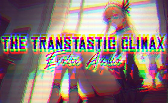 The Transtastic Climax - Erotic Audio