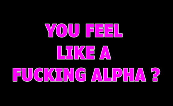Do You Feel Like A Fucking Alpha