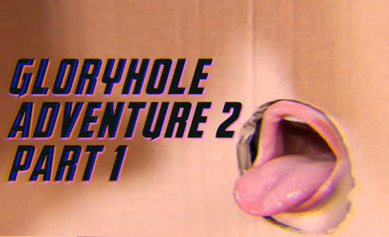 Gloryhole Adventure 2 - Part 1