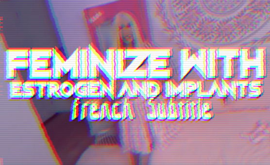 Feminize With Estrogen And Implants - French Subtitle