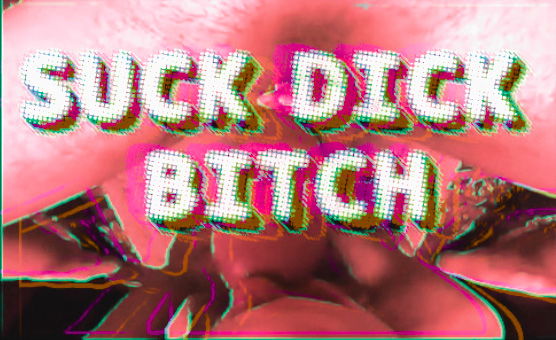 Suck Dick Bitch