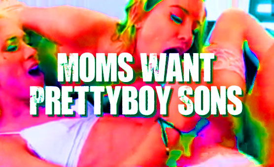 Moms Want Prettyboy Sons