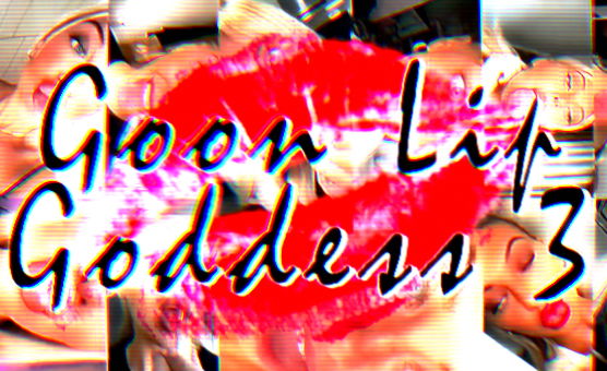 Goon Lip Goddess 3