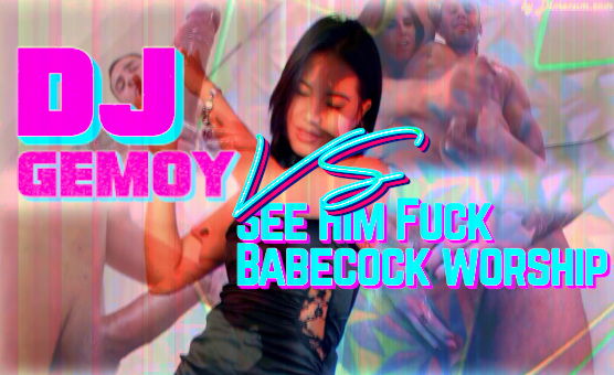 DJ Gemoy Vs See Him Fuck Babecock Worship