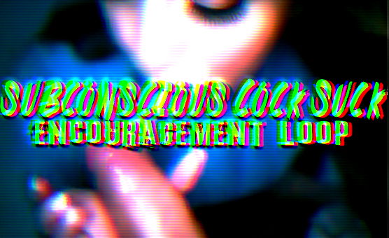 Subconscious Cock Suck Encouragement Loop