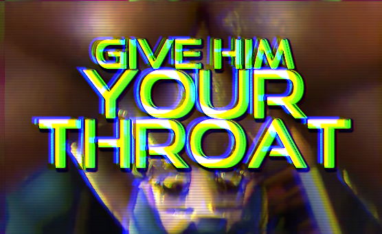 Give Him Your Throat