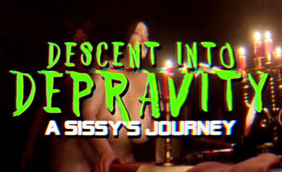 Descent Into Depravity - A Sissys Journey