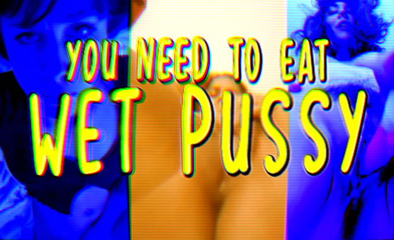 You Need To Eat Wet Pussy