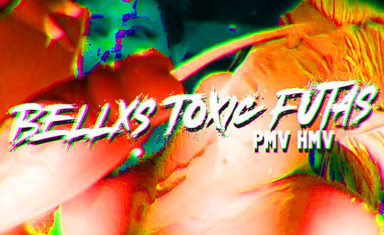 BellXs Toxic Futas - PMV HMV