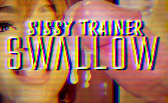 Sissy Trainer - Swallow