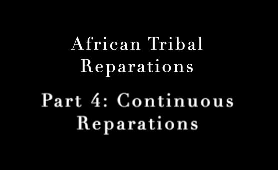 African Tribal Reparations - Part 4 - Continuous Reparations