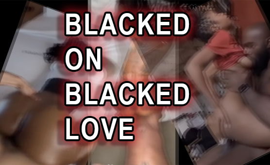 Blacked On Blacked Love