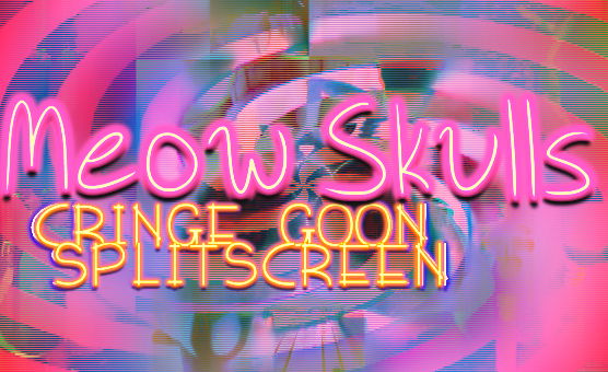 Meow Skulls - Cringe Goon Splitscreen