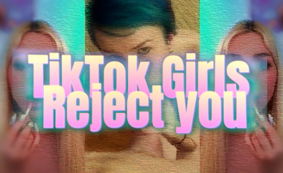 TikTok Girls Reject You