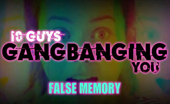 False Memory 10 Guys Gangbanging You