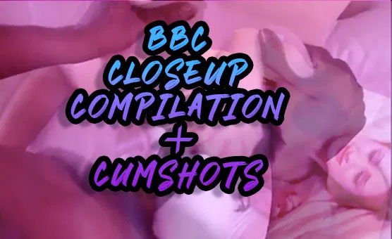 BBC Closeup Compilation And Cumshots
