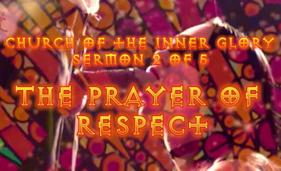 Church of the Inner Glory - Sermon 2 of 5 - The Prayer of Respect