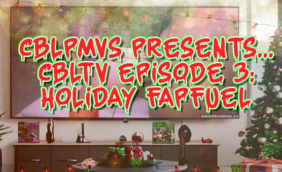 CBLTV Episode 3 - Holiday FapFuel