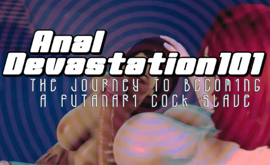 Anal Devastation 101 - The Journey To Becoming A Futanari Cock Slave