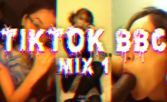 Tiktok BBC Mix 1