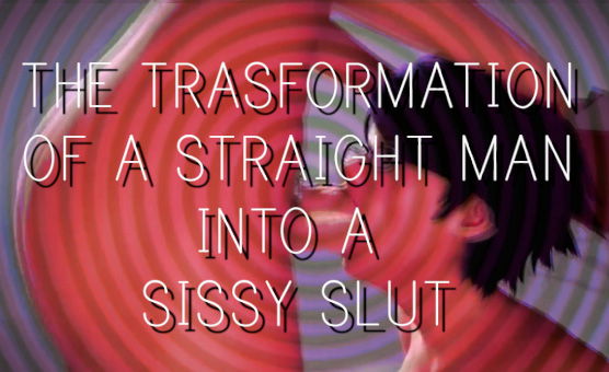 The Transformation Of A Straight Man Into A Sissy Slut