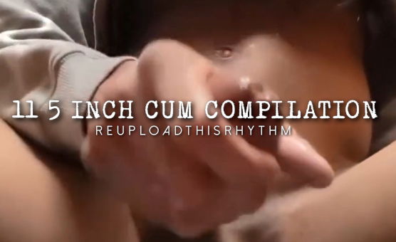 11 5 Inch Cum Compilation
