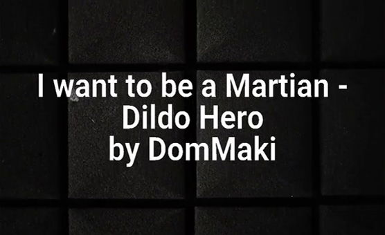 I Want To Be A Martian - Dildo Hero