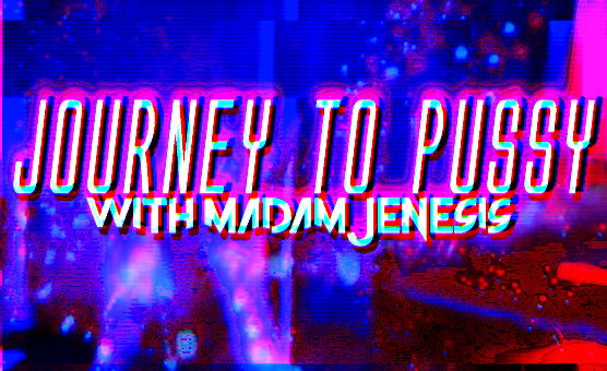 Journey To Pussy With Madam Jenesis 