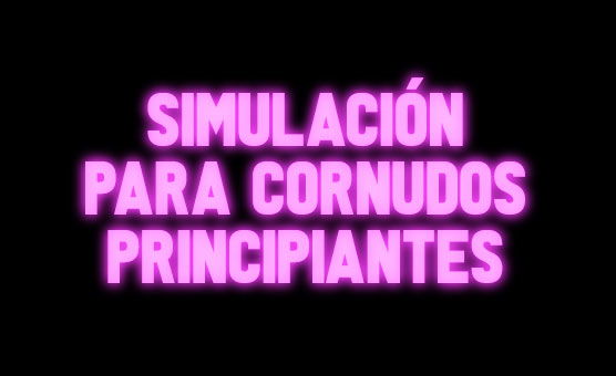 Simulación Para Cornudos Principiantes
