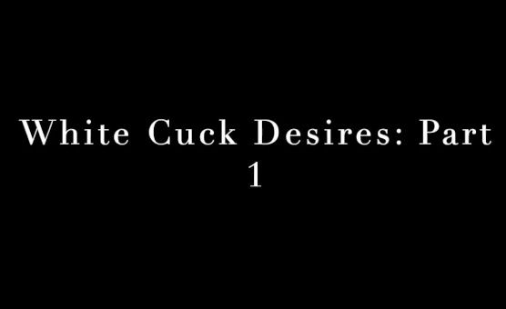 White Cuck Desires - Part 1