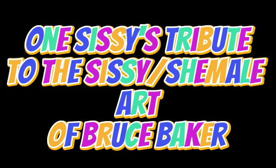 Sissys Tribute To The Art Of Bruce Baker