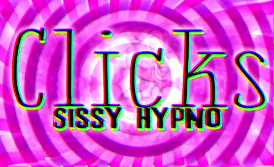 Clicks - Sissy Hypno