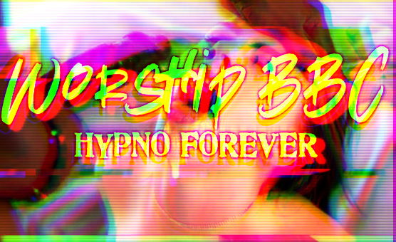 Worship BBC Hypno Forever