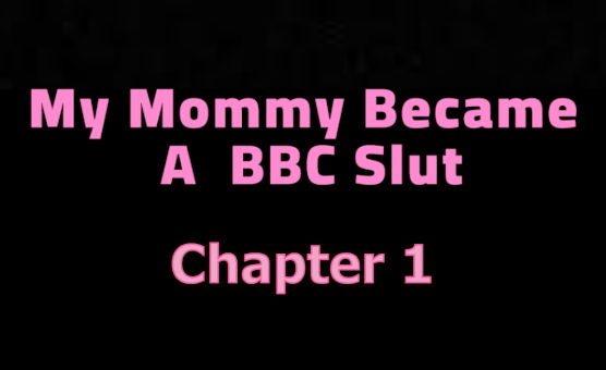 My Mommy Became A BBC Slut - Chapter 1