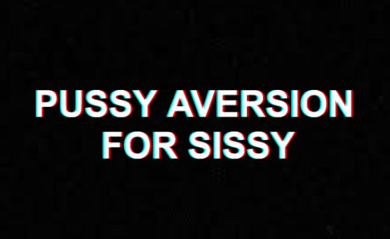 Pussy Aversion For Sissy