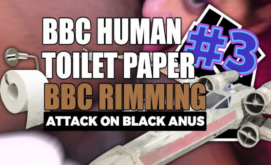 BBC Human Toilet Paper 3 - BBC Rimming - Attack On Black Anus