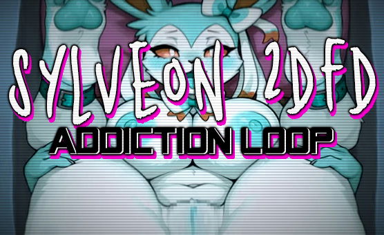 Sylveon 2DFD Addiction Loop