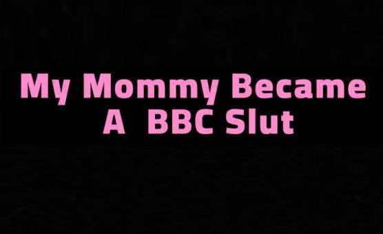 My Mommy Became A BBC Slut