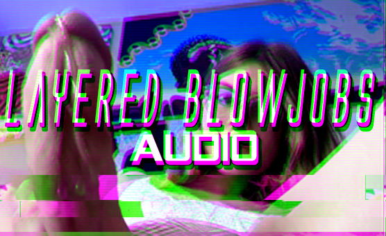 Layered Blowjobs Audio