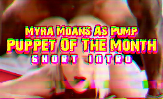 Myra Moans As Pump Puppet Of The Month By Piper Pepper Short Intro