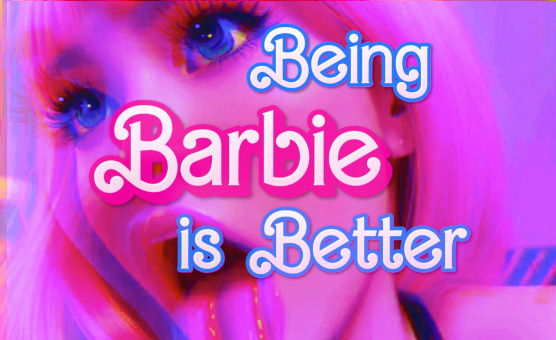 Being Barbie Is Better