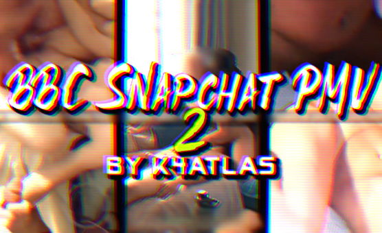 BBC Snapchat PMV 2 By K4ATLAS