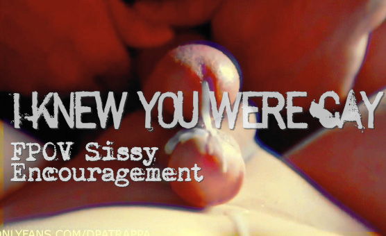 I Knew You Were Gay - FPOV Sissy Encouragement