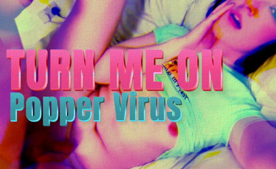 Turn Me On Popper Virus