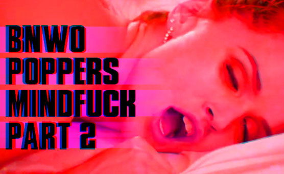 BNWO Poppers Mindfuck Part 2