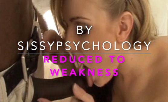 Reduced To Weakness By Sissy Psychology