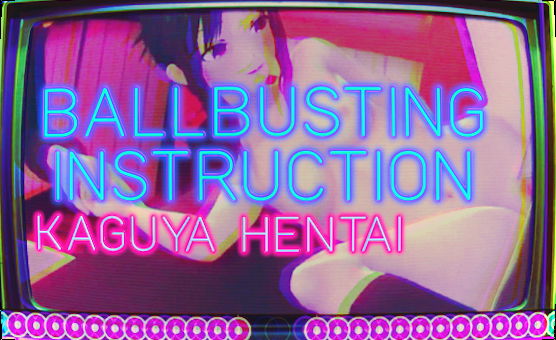 Ballbusting Instruction - Kaguya Hentai